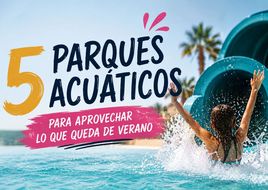 5 parques acuáticos para aprovechar lo que queda de verano 2026